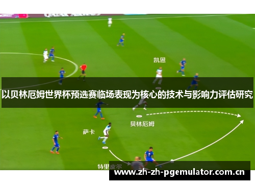 以贝林厄姆世界杯预选赛临场表现为核心的技术与影响力评估研究