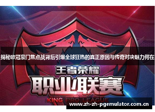 揭秘欧冠豪门焦点战背后引爆全球狂热的真正原因与传奇对决魅力何在 揭秘欧冠豪门焦点战背后引爆全球狂热的真正原因与传奇对决魅力何在